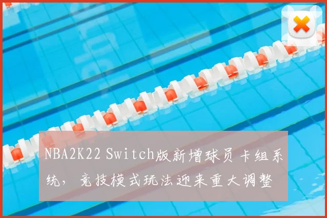 NBA2K22 Switch版新增球员卡组系统，竞技模式玩法迎来重大调整