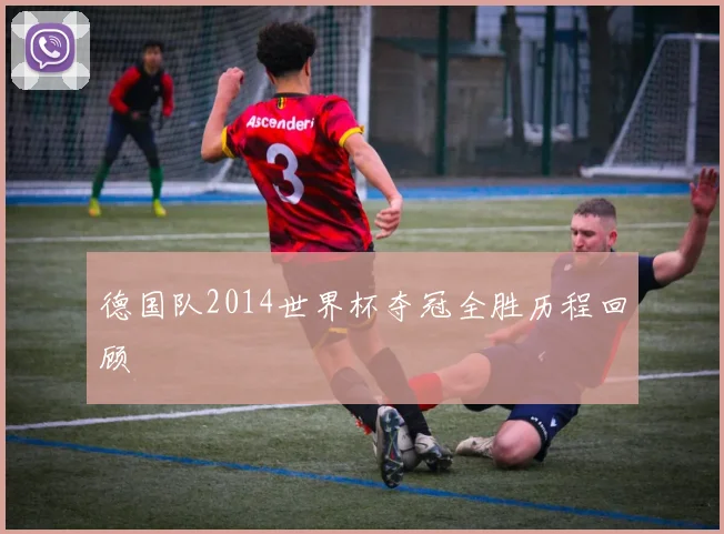 德国队2014世界杯夺冠全胜历程回顾
