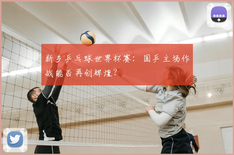 新乡乒乓球世界杯赛:国乒主场作战能否再创辉煌?