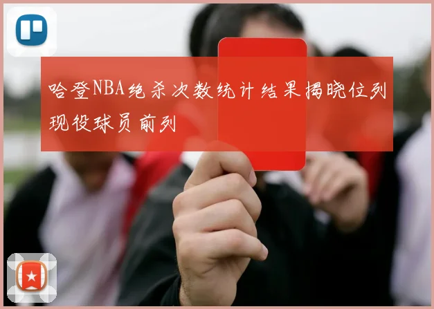 哈登NBA绝杀次数统计结果揭晓位列现役球员前列