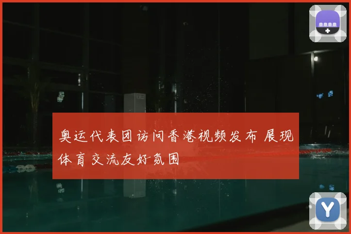 奥运代表团访问香港视频发布 展现体育交流友好氛围