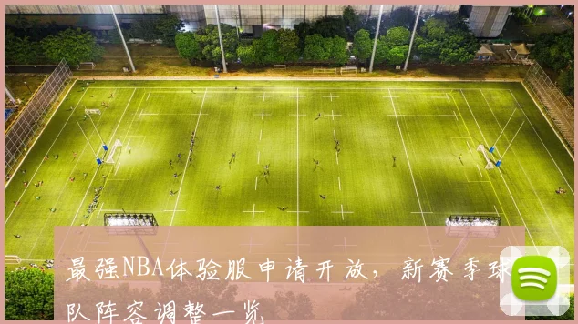 最强NBA体验服申请开放，新赛季球队阵容调整一览