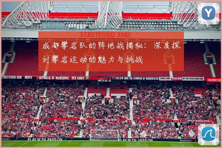 成都攀岩队的阵地战揭秘：深度探讨攀岩运动的魅力与挑战