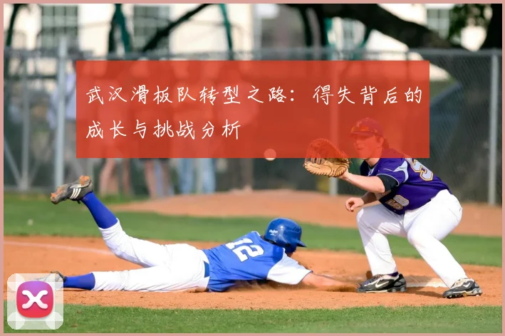 武汉滑板队转型之路：得失背后的成长与挑战分析