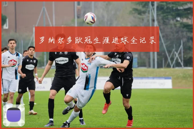罗纳尔多欧冠生涯进球全记录