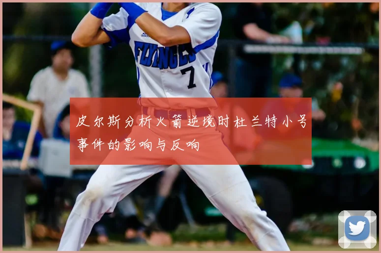 皮尔斯分析火箭逆境时杜兰特小号事件的影响与反响