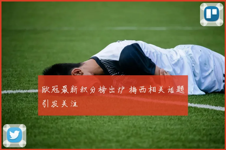 欧冠最新积分榜出炉 梅西相关话题引发关注