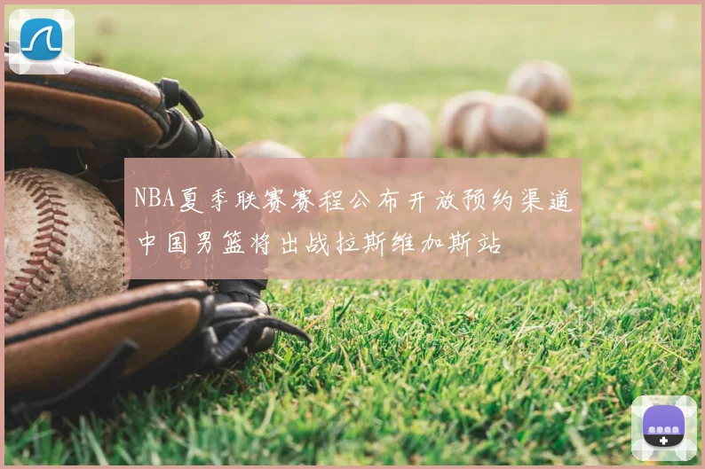 NBA夏季联赛赛程公布开放预约渠道中国男篮将出战拉斯维加斯站