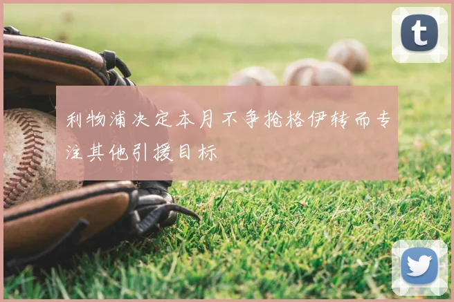 利物浦决定本月不争抢格伊转而专注其他引援目标