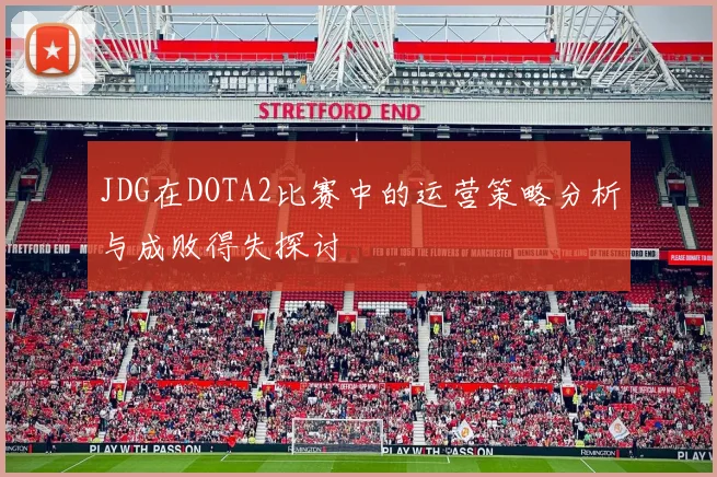JDG在DOTA2比赛中的运营策略分析与成败得失探讨